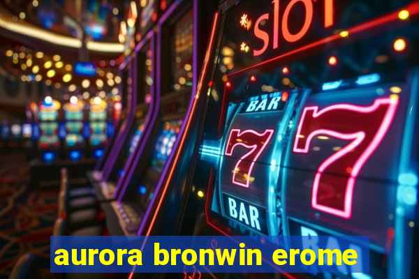 aurora bronwin erome